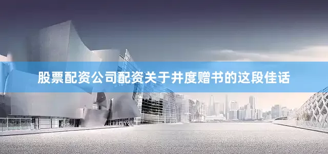 股票配资公司配资关于井度赠书的这段佳话