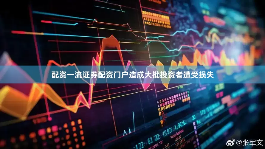 配资一流证券配资门户造成大批投资者遭受损失