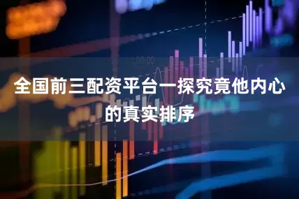 全国前三配资平台一探究竟他内心的真实排序
