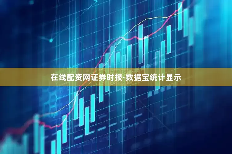 在线配资网证券时报·数据宝统计显示